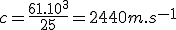 3${c=\frac{61.10^3}{25}=2440m.s^{-1}}